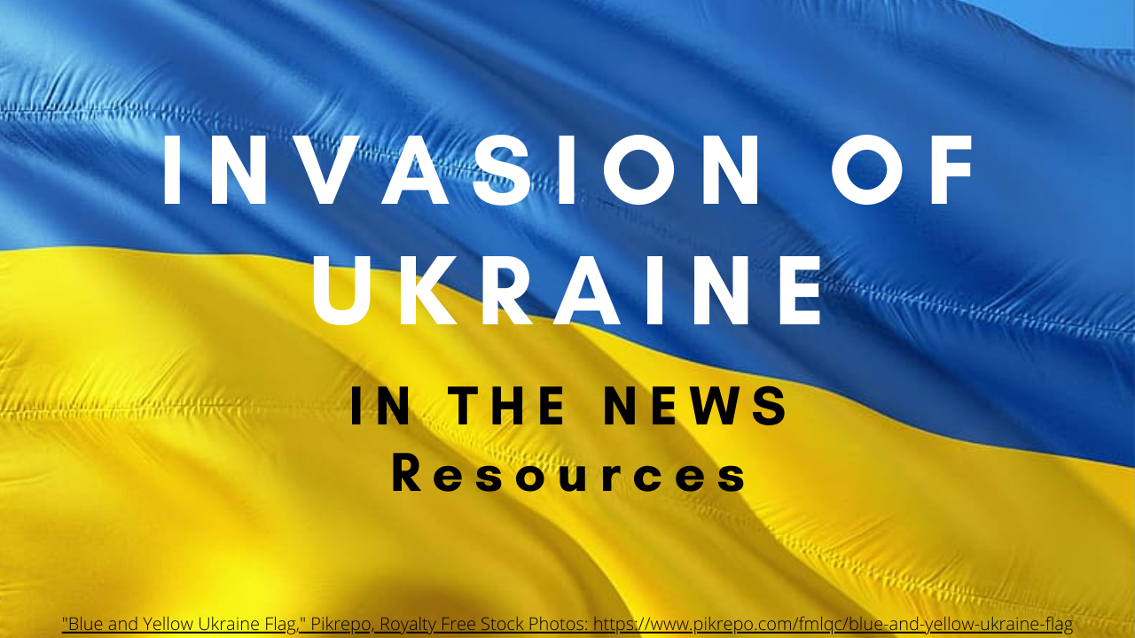 Blue and Yellow Ukrainian Flag with the words Invasion of Ukraine In the News Resources 